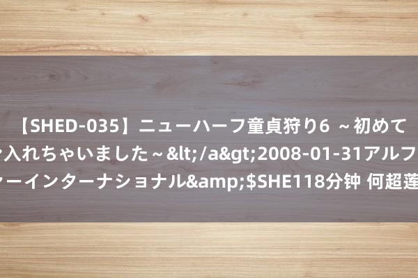 【SHED-035】ニューハーフ童貞狩り6 ～初めてオマ○コにオチンチン入れちゃいました～</a>2008-01-31アルファーインターナショナル&$SHE118分钟 何超莲权门婚典，被她给阴阳了