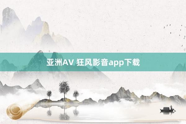 亚洲AV 狂风影音app下载